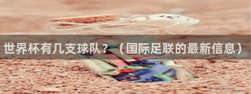 世界杯2026赛程时间表格:世界杯有几支球队?(国际足联的最新信息)